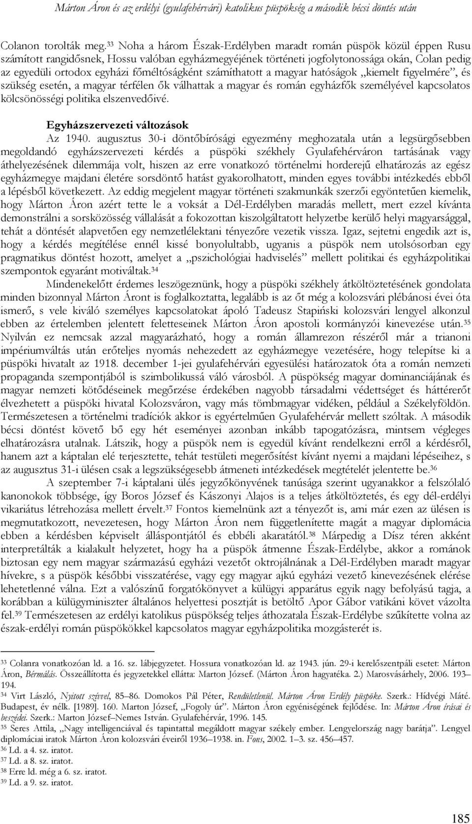 főméltóságként számíthatott a magyar hatóságok kiemelt figyelmére, és szükség esetén, a magyar térfélen ők válhattak a magyar és román egyházfők személyével kapcsolatos kölcsönösségi politika