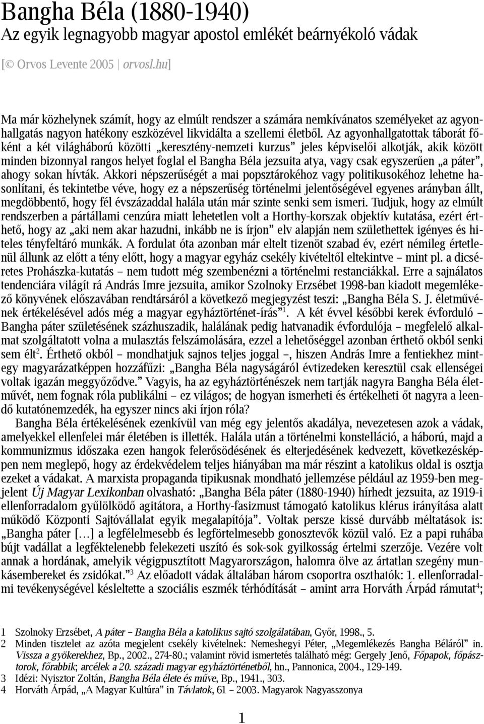 Az agyonhallgatottak táborát főként a két világháború közötti keresztény-nemzeti kurzus jeles képviselői alkotják, akik között minden bizonnyal rangos helyet foglal el Bangha Béla jezsuita atya, vagy