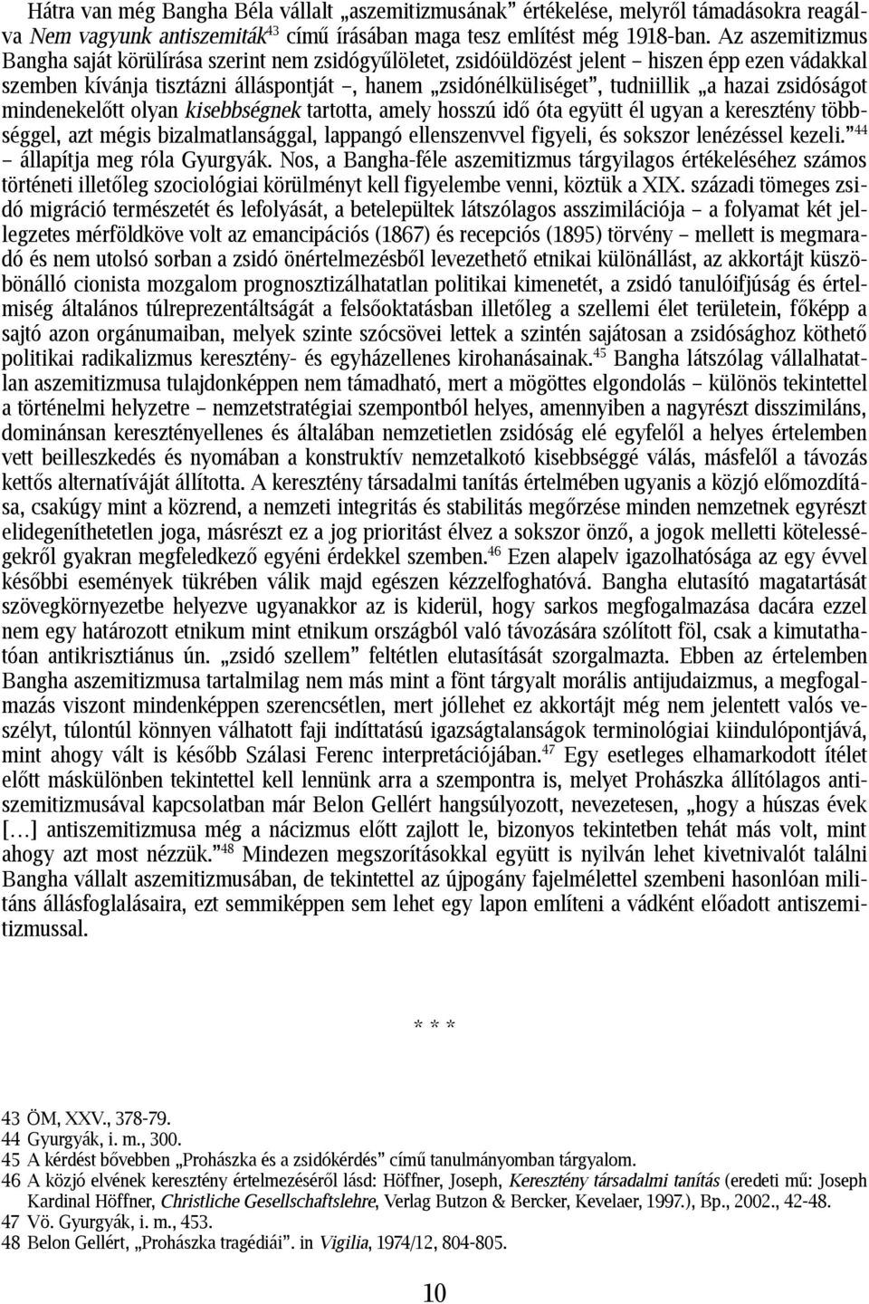 zsidóságot mindenekelőtt olyan kisebbségnek tartotta, amely hosszú idő óta együtt él ugyan a keresztény többséggel, azt mégis bizalmatlansággal, lappangó ellenszenvvel figyeli, és sokszor lenézéssel