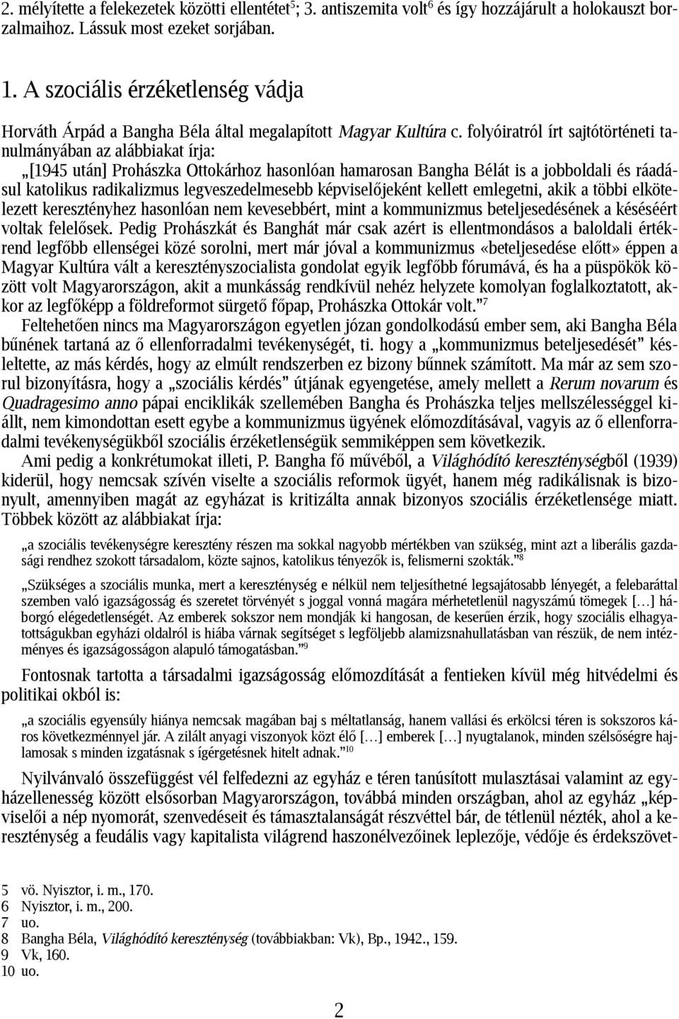 folyóiratról írt sajtótörténeti tanulmányában az alábbiakat írja: [1945 után] Prohászka Ottokárhoz hasonlóan hamarosan Bangha Bélát is a jobboldali és ráadásul katolikus radikalizmus