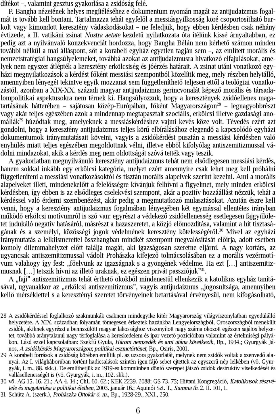 vatikáni zsinat Nostra aetate kezdetű nyilatkozata óta ítélünk kissé árnyaltabban, ez pedig azt a nyilvánvaló konzekvenciát hordozza, hogy Bangha Bélán nem kérhető számon minden további nélkül a mai