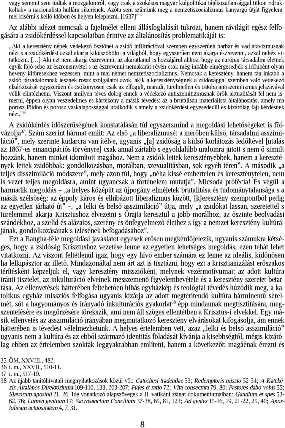 [1937] 35 Az alábbi idézet nemcsak a fajelmélet elleni állásfoglalását tükrözi, hanem rávilágít egész felfogására a zsidókérdéssel kapcsolatban érintve az általánosítás problematikáját is: Aki a