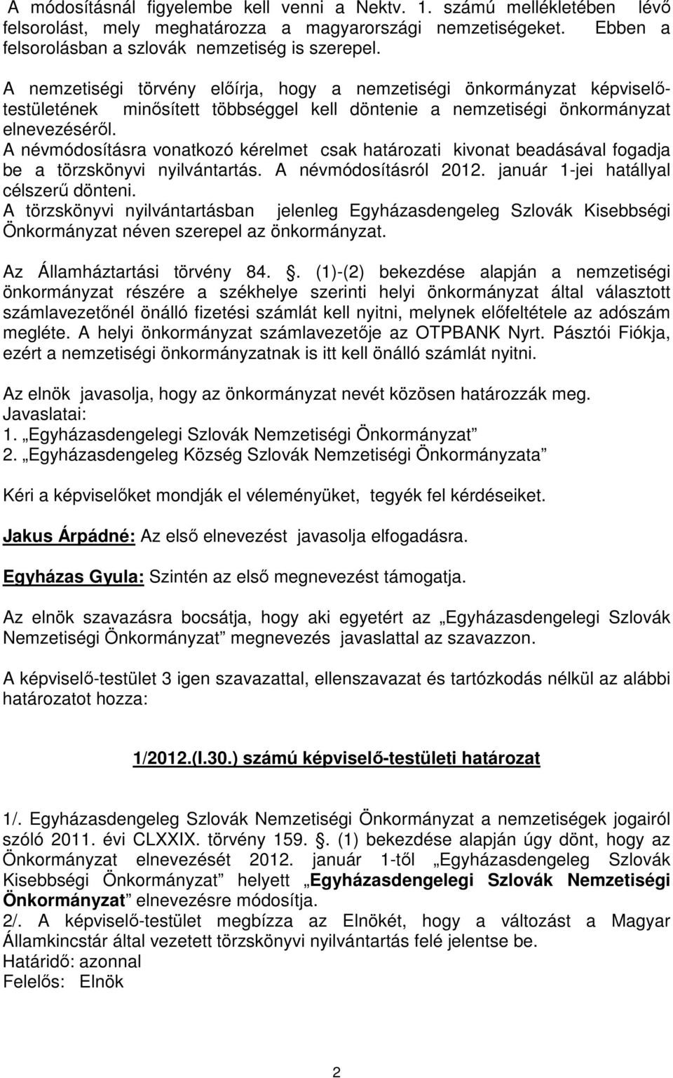 A névmódosításra vonatkozó kérelmet csak határozati kivonat beadásával fogadja be a törzskönyvi nyilvántartás. A névmódosításról 2012. január 1-jei hatállyal célszerű dönteni.