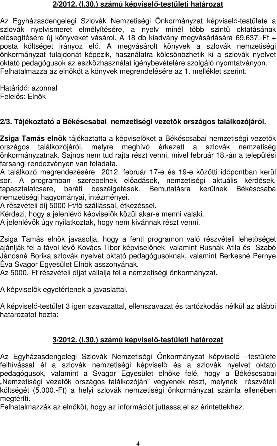 elősegítésére új könyveket vásárol. A 18 db kiadvány megvásárlására 69.637.-Ft + posta költséget irányoz elő.