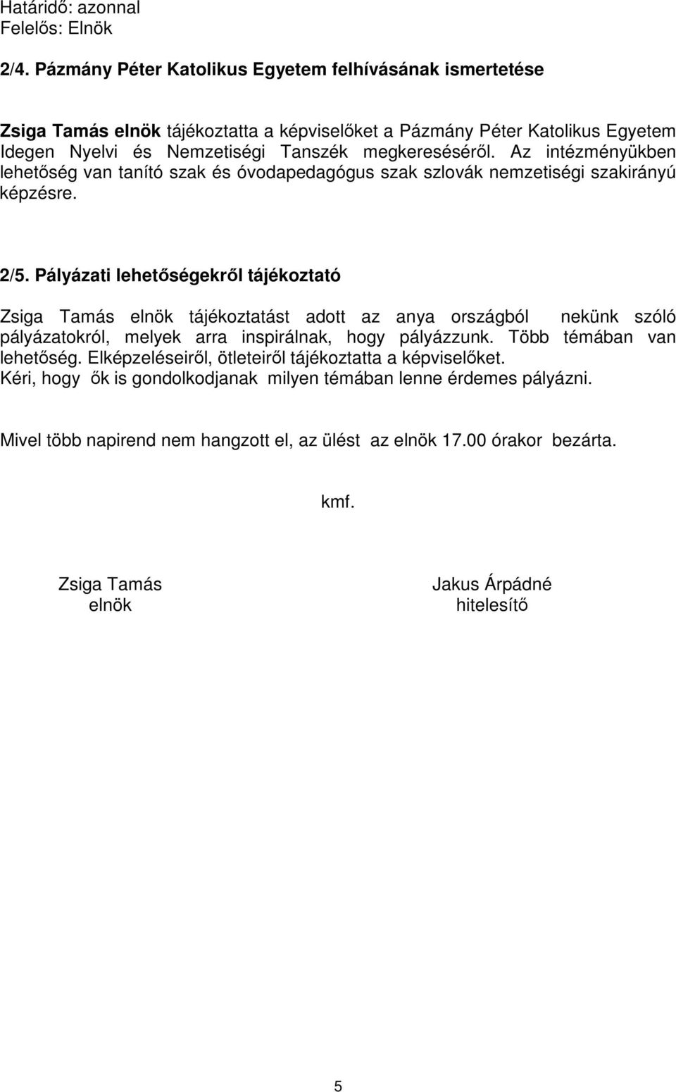 Az intézményükben lehetőség van tanító szak és óvodapedagógus szak szlovák nemzetiségi szakirányú képzésre. 2/5.