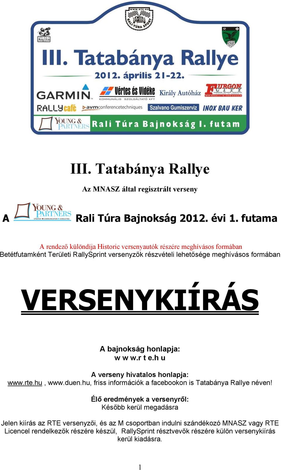 VERSENYKIÍRÁS A bajnokság honlapja: w w w.r t e.h u A verseny hivatalos honlapja: www.rte.hu, www.duen.hu, friss információk a facebookon is Tatabánya Rallye néven!