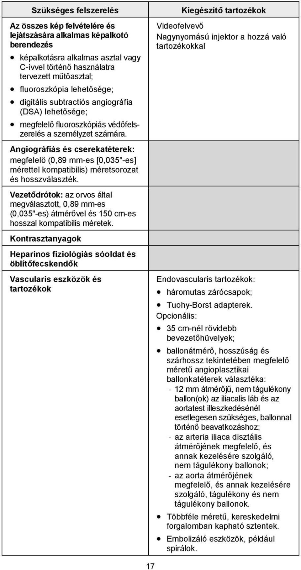 Angiográfiás és cserekatéterek: megfelelő (0,89 mm-es [0,035"-es] mérettel kompatibilis) méretsorozat és hosszválaszték.