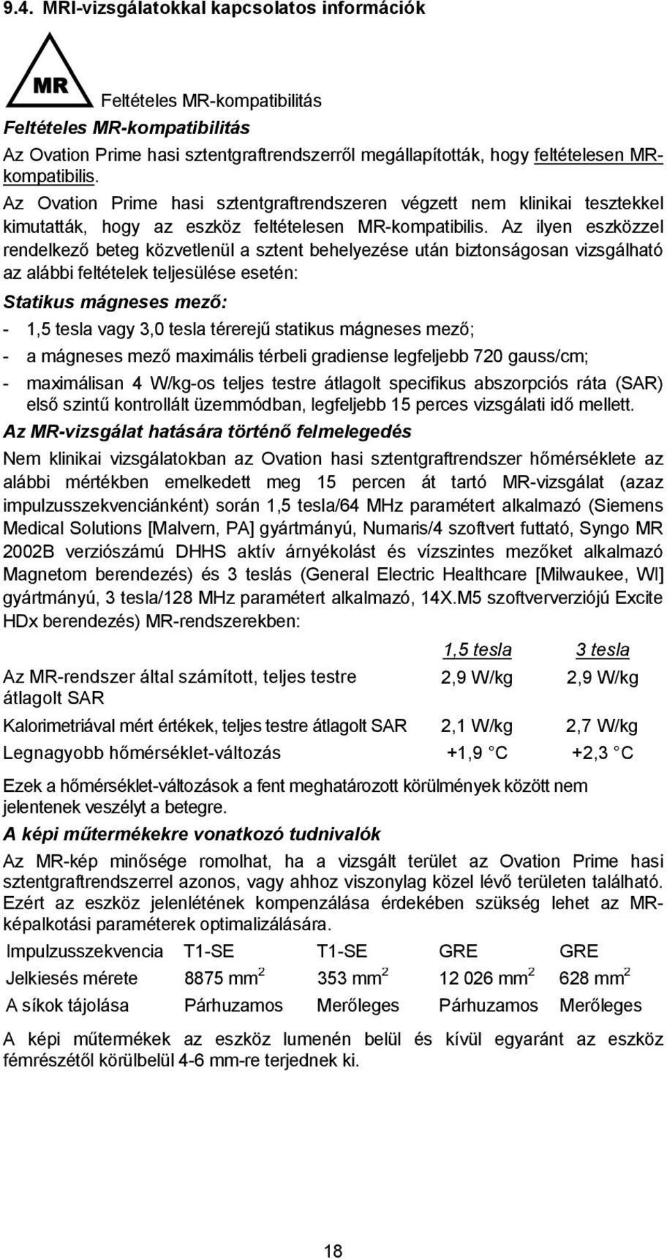 Az ilyen eszközzel rendelkező beteg közvetlenül a sztent behelyezése után biztonságosan vizsgálható az alábbi feltételek teljesülése esetén: Statikus mágneses mező: - 1,5 tesla vagy 3,0 tesla