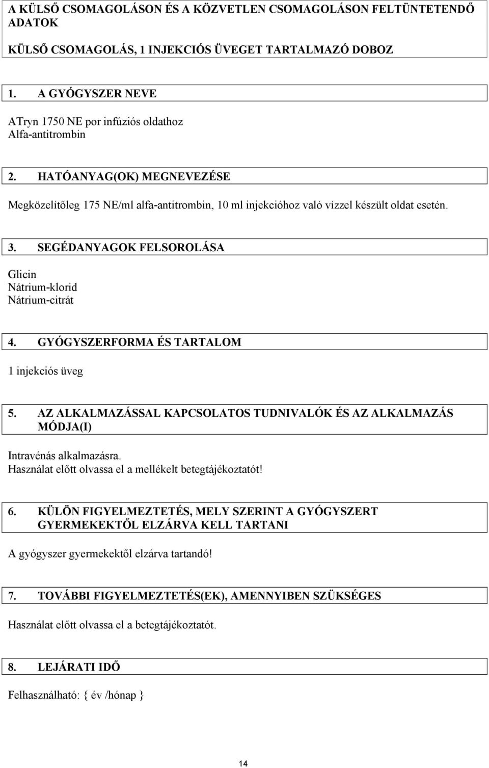 GYÓGYSZERFORMA ÉS TARTALOM 1 injekciós üveg 5. AZ ALKALMAZÁSSAL KAPCSOLATOS TUDNIVALÓK ÉS AZ ALKALMAZÁS MÓDJA(I) Intravénás alkalmazásra. Használat előtt olvassa el a mellékelt betegtájékoztatót! 6.