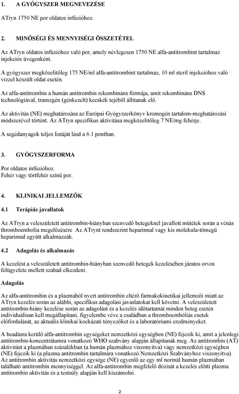 A gyógyszer megközelítőleg 175 NE/ml alfa-antitrombint tartalmaz, 10 ml steril injekcióhoz való vízzel készült oldat esetén.