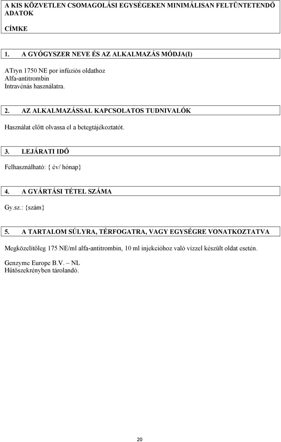 AZ ALKALMAZÁSSAL KAPCSOLATOS TUDNIVALÓK Használat előtt olvassa el a betegtájékoztatót. 3. LEJÁRATI IDŐ Felhasználható: { év/ hónap} 4.