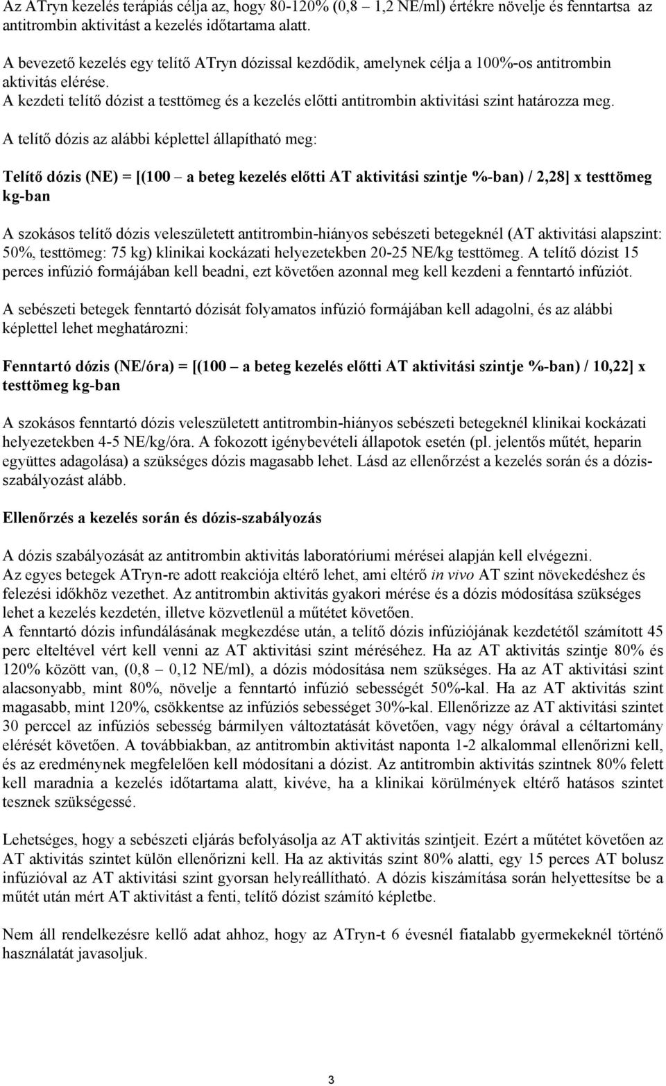 A kezdeti telítő dózist a testtömeg és a kezelés előtti antitrombin aktivitási szint határozza meg.