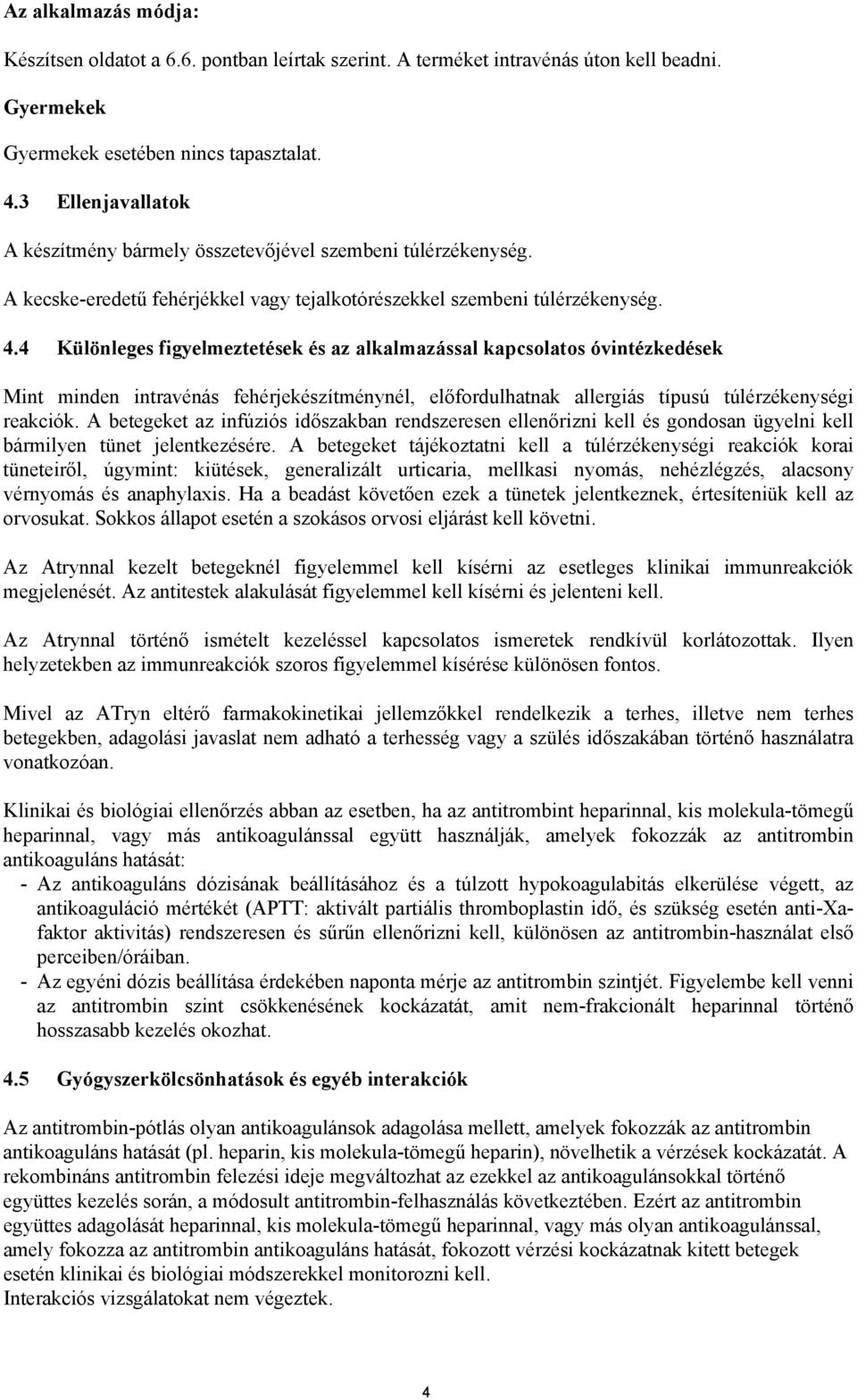 4 Különleges figyelmeztetések és az alkalmazással kapcsolatos óvintézkedések Mint minden intravénás fehérjekészítménynél, előfordulhatnak allergiás típusú túlérzékenységi reakciók.