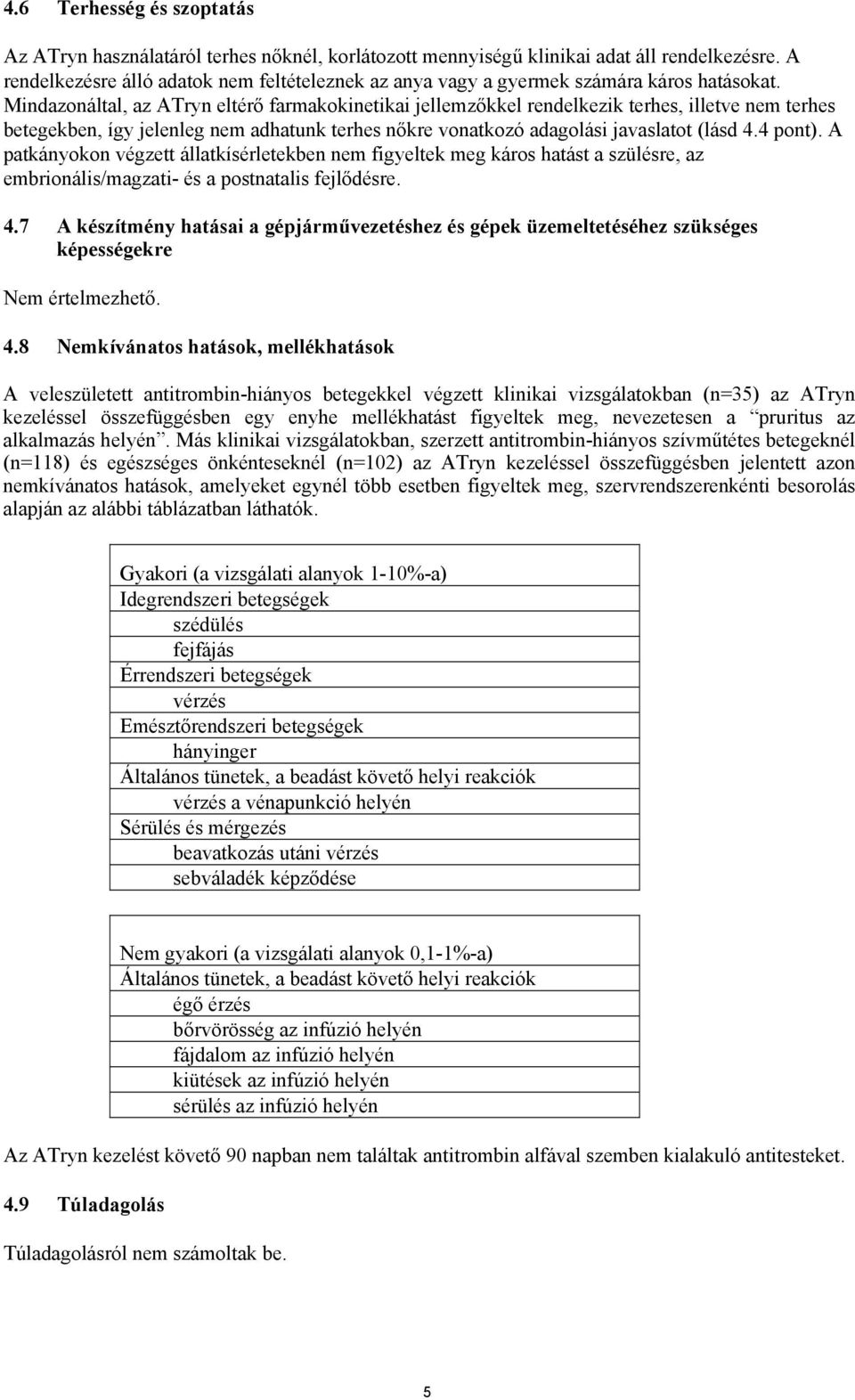 Mindazonáltal, az ATryn eltérő farmakokinetikai jellemzőkkel rendelkezik terhes, illetve nem terhes betegekben, így jelenleg nem adhatunk terhes nőkre vonatkozó adagolási javaslatot (lásd 4.4 pont).