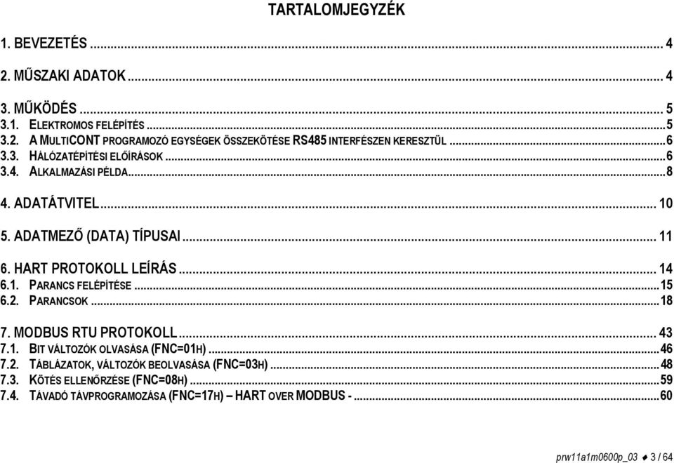 ..15 6.2. PARANCSOK...18 7. MODBUS RTU PROTOKOLL... 43 7.1. BIT VÁLTOZÓK OLVASÁSA (FNC=01H)...46 7.2. TÁBLÁZATOK, VÁLTOZÓK BEOLVASÁSA (FNC=03H)...48 7.3. KÖTÉS ELLENŐRZÉSE (FNC=08H).