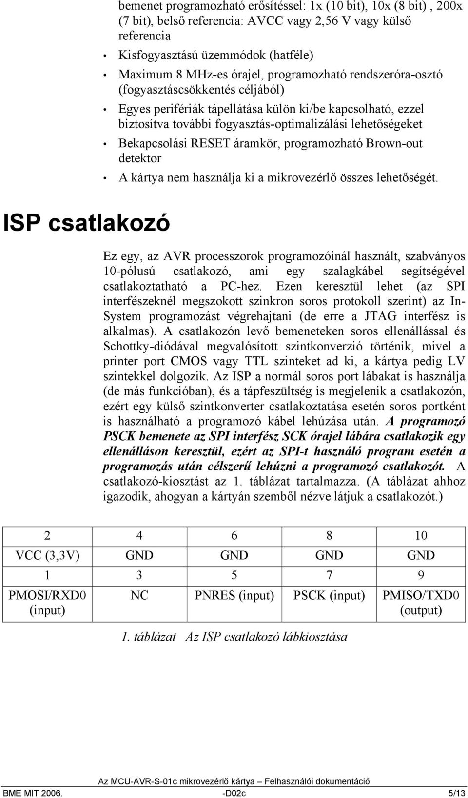 RESET áramkör, programozható Brown-out detektor A kártya nem használja ki a mikrovezérlő összes lehetőségét.