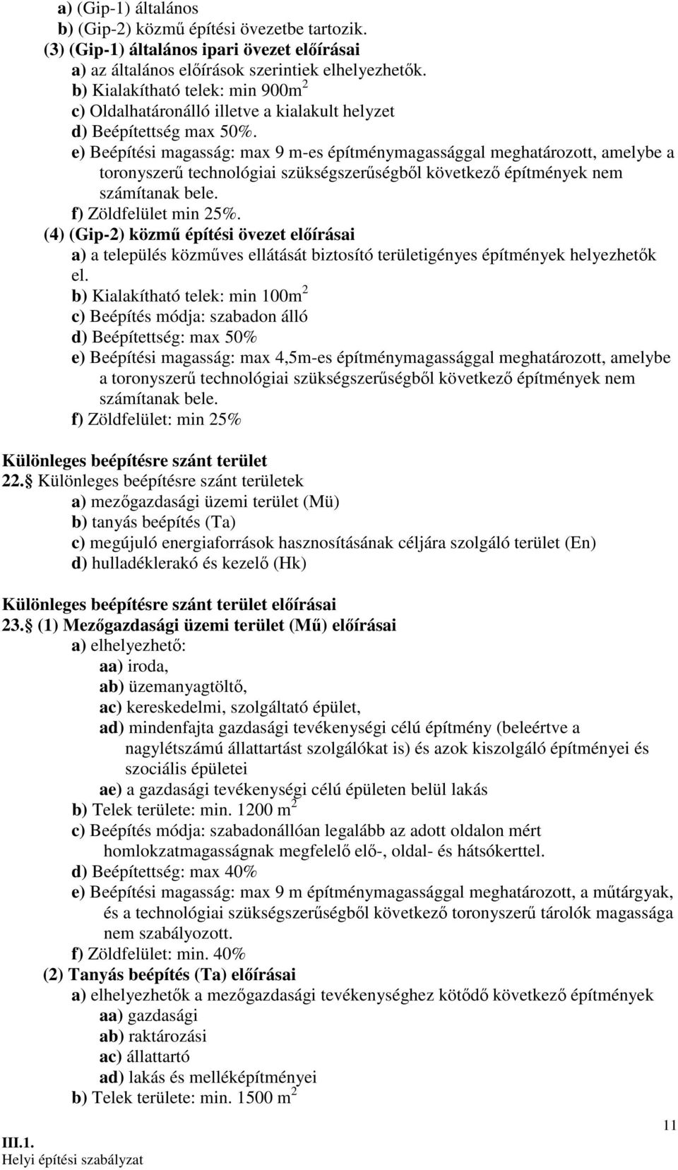 e) Beépítési magasság: max 9 m-es építménymagassággal meghatározott, amelybe a toronyszerő technológiai szükségszerőségbıl következı építmények nem számítanak bele. f) Zöldfelület min 25%.