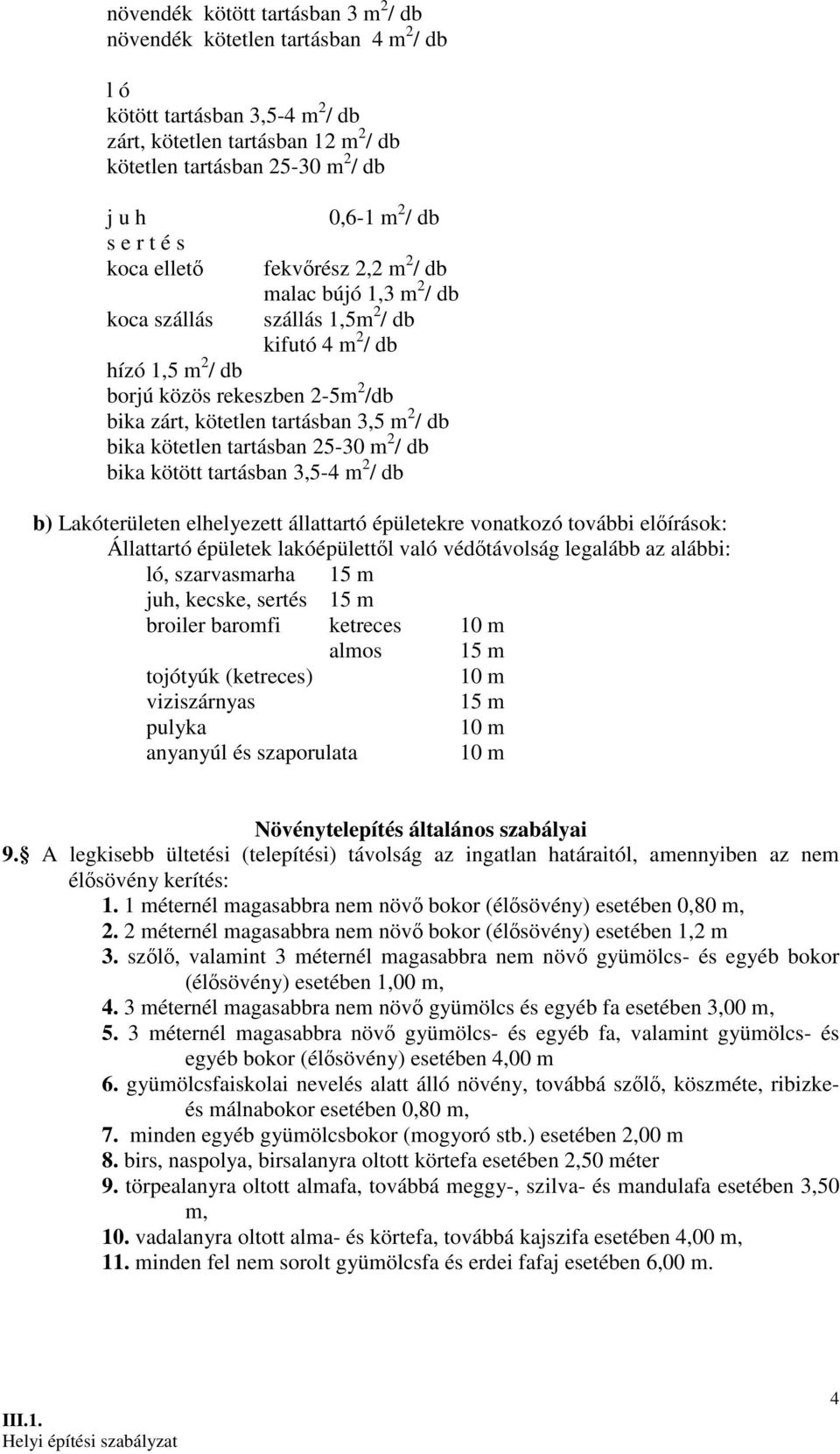 tartásban 3,5 m 2 / db bika kötetlen tartásban 25-30 m 2 / db bika kötött tartásban 3,5-4 m 2 / db b) Lakóterületen elhelyezett állattartó épületekre vonatkozó további elıírások: Állattartó épületek