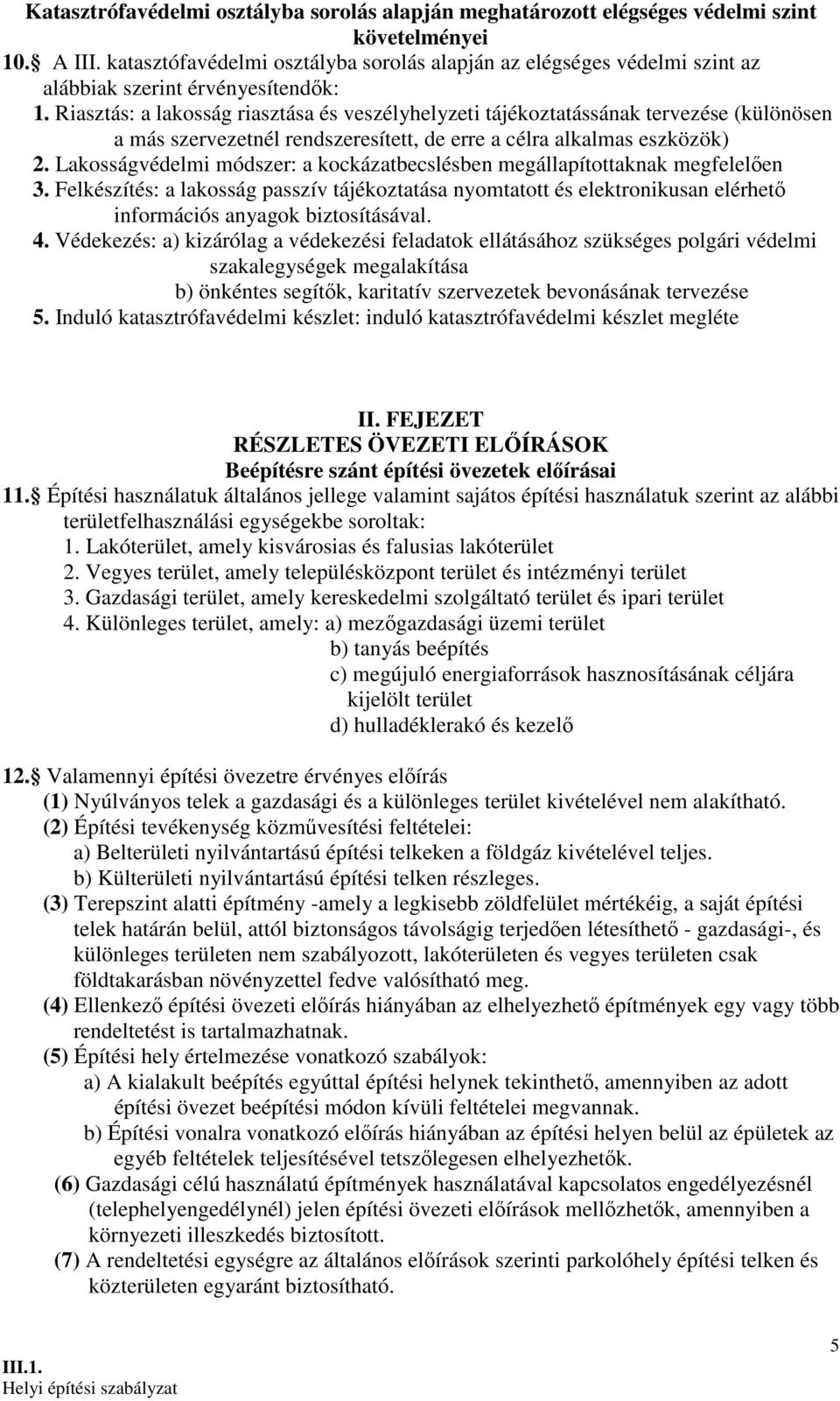 Riasztás: a lakosság riasztása és veszélyhelyzeti tájékoztatássának tervezése (különösen a más szervezetnél rendszeresített, de erre a célra alkalmas eszközök) 2.