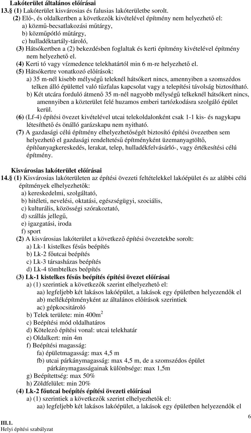 foglaltak és kerti építmény kivételével építmény nem helyezhetı el. (4) Kerti tó vagy vízmedence telekhatártól min 6 m-re helyezhetı el.