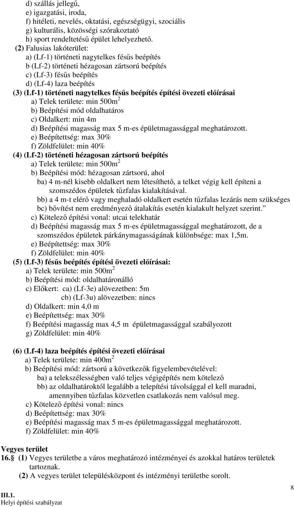 fésős beépítés építési övezeti elıírásai a) Telek területe: min 500m 2 b) Beépítési mód oldalhatáros c) Oldalkert: min 4m d) Beépítési magasság max 5 m-es épületmagassággal meghatározott.