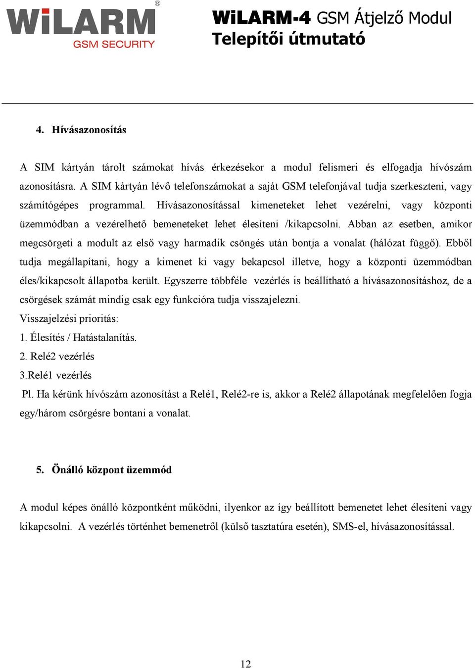 Hívásazonosítással kimeneteket lehet vezérelni, vagy központi üzemmódban a vezérelhetı bemeneteket lehet élesíteni /kikapcsolni.