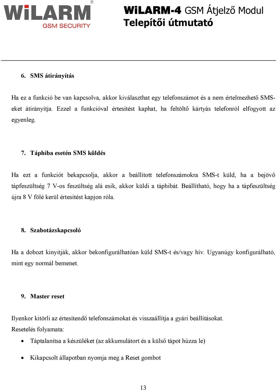 Táphiba esetén SMS küldés Ha ezt a funkciót bekapcsolja, akkor a beállított telefonszámokra SMS-t küld, ha a bejövı tápfeszültség 7 V-os feszültség alá esik, akkor küldi a táphibát.