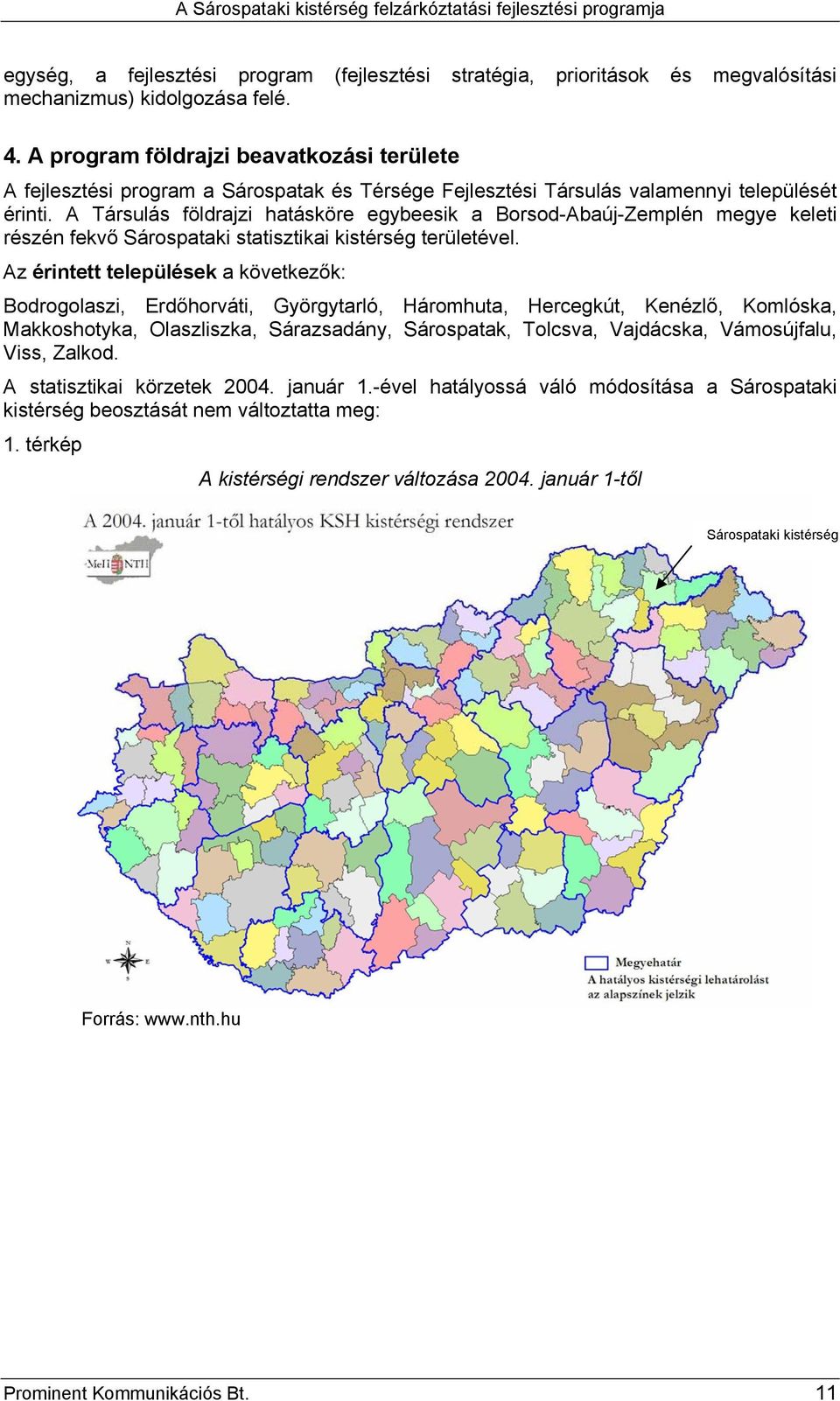 A Társulás földrajzi hatásköre egybeesik a Borsod-Abaúj-Zemplén megye keleti részén fekvő Sárospataki statisztikai kistérség területével.