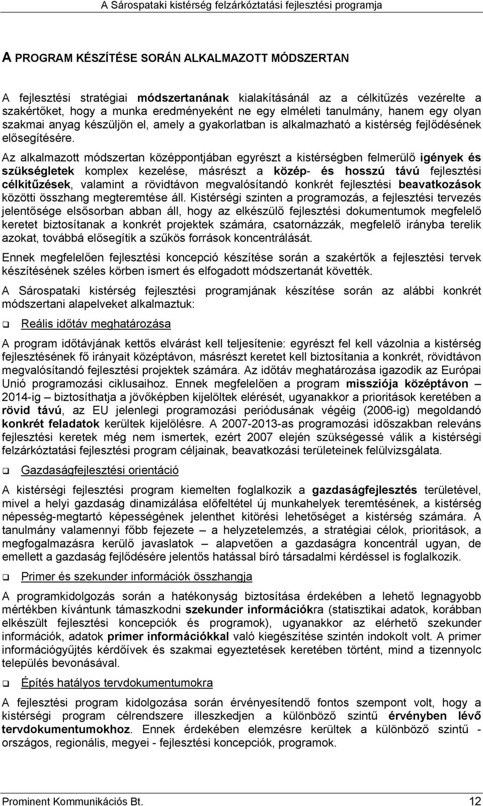 Az alkalmazott módszertan középpontjában egyrészt a kistérségben felmerülő igények és szükségletek komplex kezelése, másrészt a közép- és hosszú távú fejlesztési célkitűzések, valamint a rövidtávon