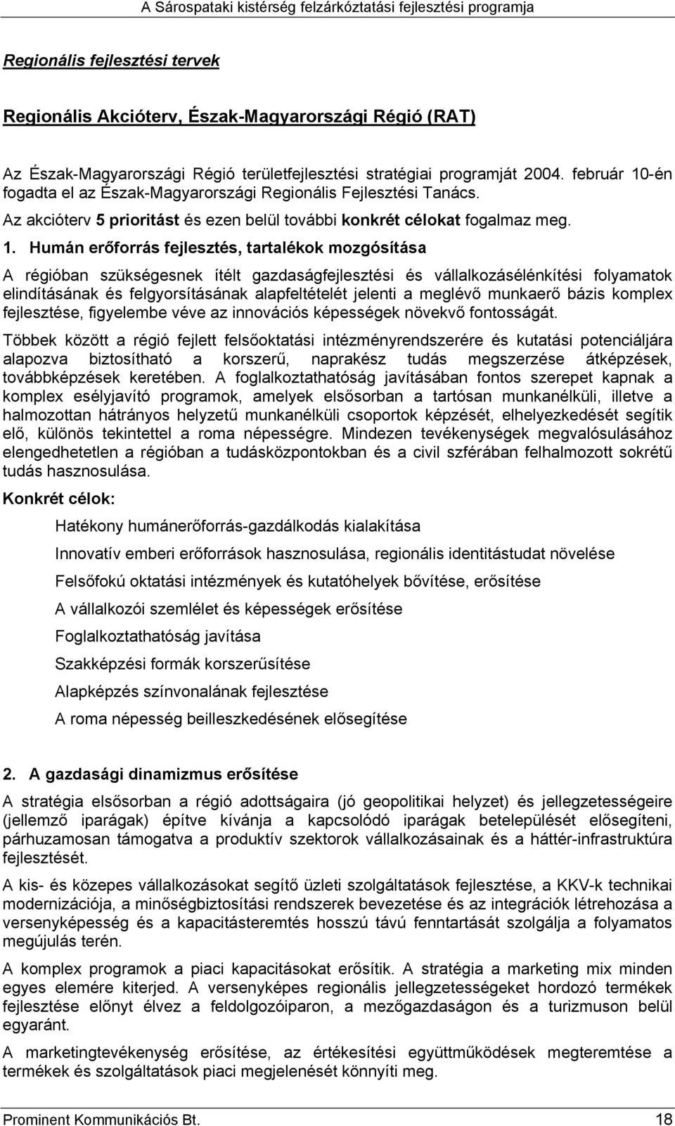 -én fogadta el az Észak-Magyarországi Regionális Fejlesztési Tanács. Az akcióterv 5 prioritást és ezen belül további konkrét célokat fogalmaz meg. 1.