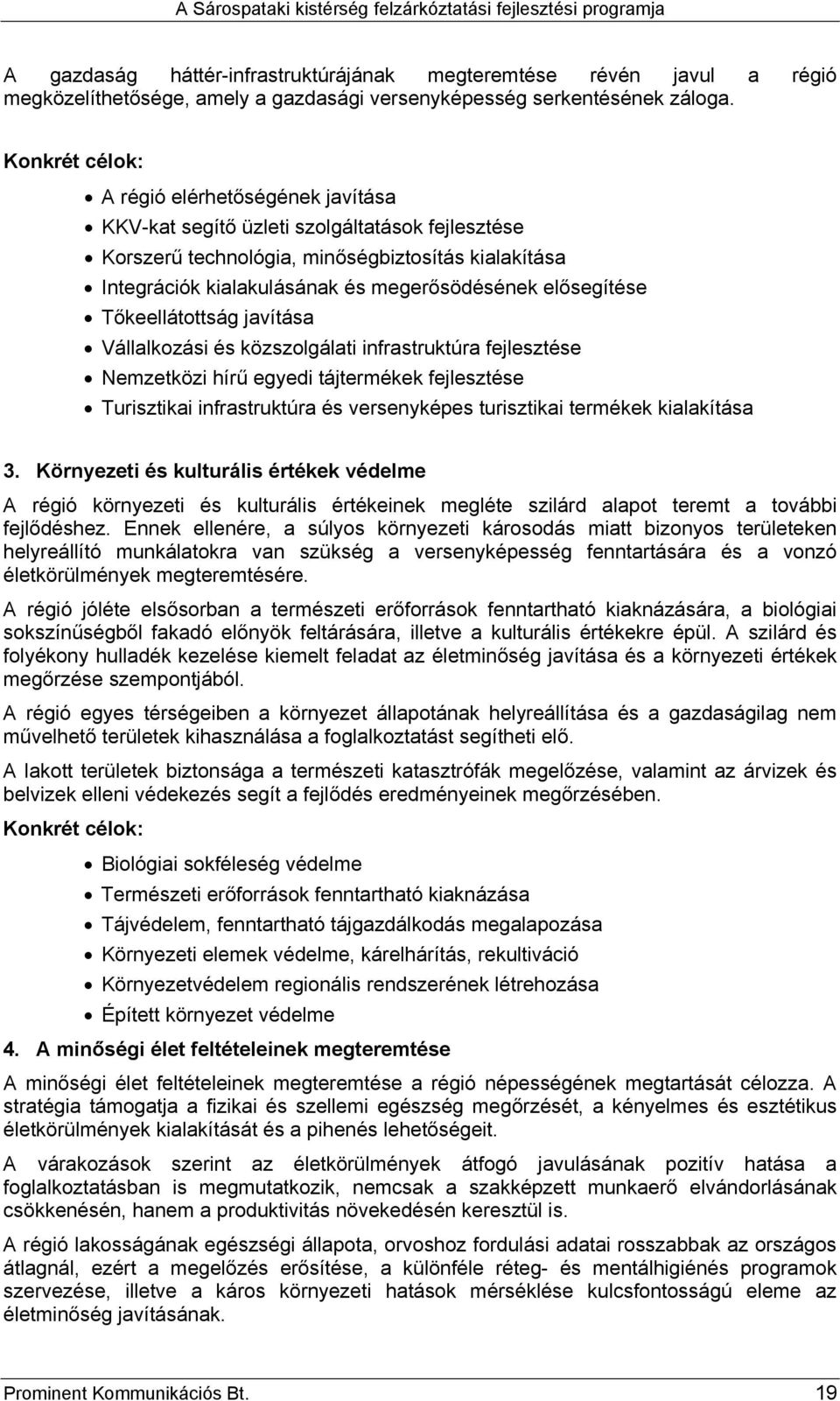 elősegítése Tőkeellátottság javítása Vállalkozási és közszolgálati infrastruktúra fejlesztése Nemzetközi hírű egyedi tájtermékek fejlesztése Turisztikai infrastruktúra és versenyképes turisztikai