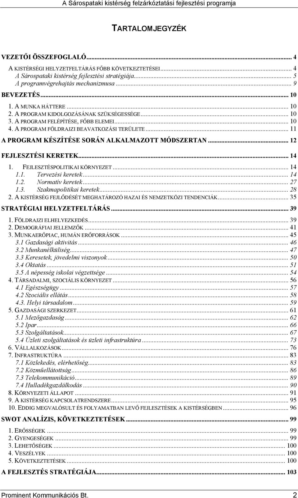 .. 11 A PROGRAM KÉSZÍTÉSE SORÁN ALKALMAZOTT MÓDSZERTAN... 12 FEJLESZTÉSI KERETEK... 14 1. FEJLESZTÉSPOLITIKAI KÖRNYEZET... 14 1.1. Tervezési keretek... 14 1.2. Normatív keretek... 27 1.3.