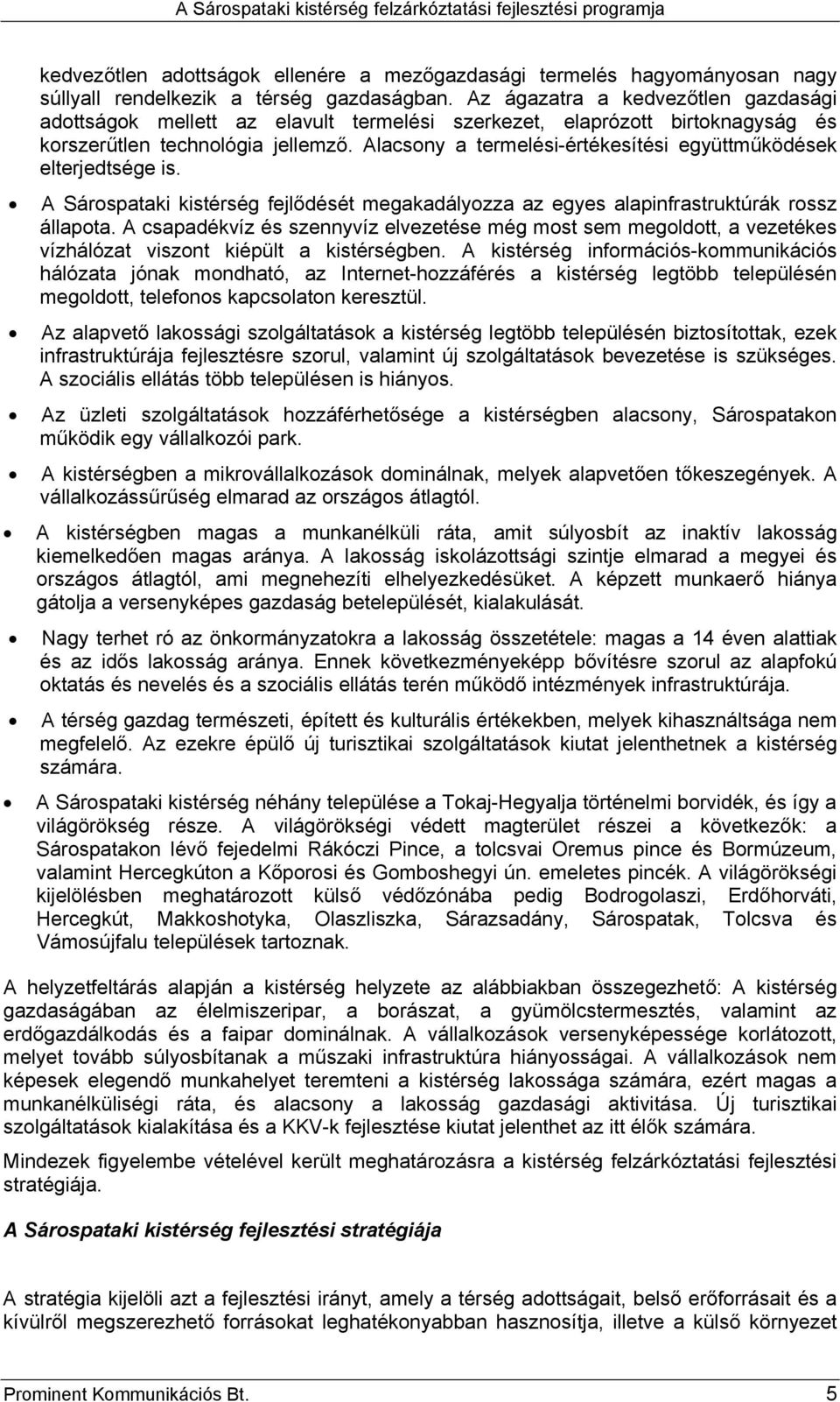 Alacsony a termelési-értékesítési együttműködések elterjedtsége is. A Sárospataki kistérség fejlődését megakadályozza az egyes alapinfrastruktúrák rossz állapota.