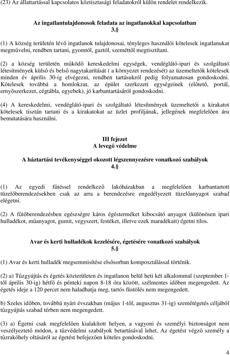 (2) a község területén mőködı kereskedelmi egységek, vendéglátó-ipari és szolgáltató létesítmények külsı és belsı nagytakarítását ( a környezet rendezését) az üzemeltetık kötelesek minden év április