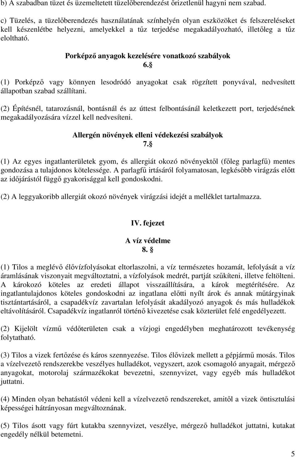 Porképzı anyagok kezelésére vonatkozó szabályok 6. (1) Porképzı vagy könnyen lesodródó anyagokat csak rögzített ponyvával, nedvesített állapotban szabad szállítani.