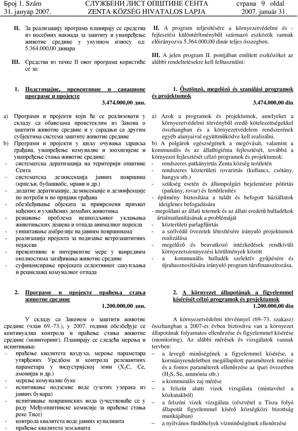 000,00 dinár teljes összegben. III. A jelen program II. pontjában említett eszközöket az alábbi rendeltetésekre kell felhasználni: 1. Подстицајне, превентивне и санационе програме и пројекте 3.474.