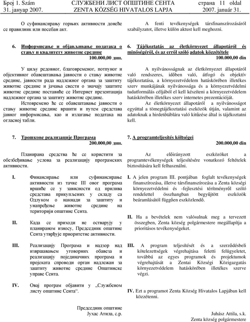 У циљу редовног, благовременог, потпуног и објективног обавештавања јавности о стању животне средине, јавности рада надлежног органа за заштиту животне средине и јачања свести о значају заштите