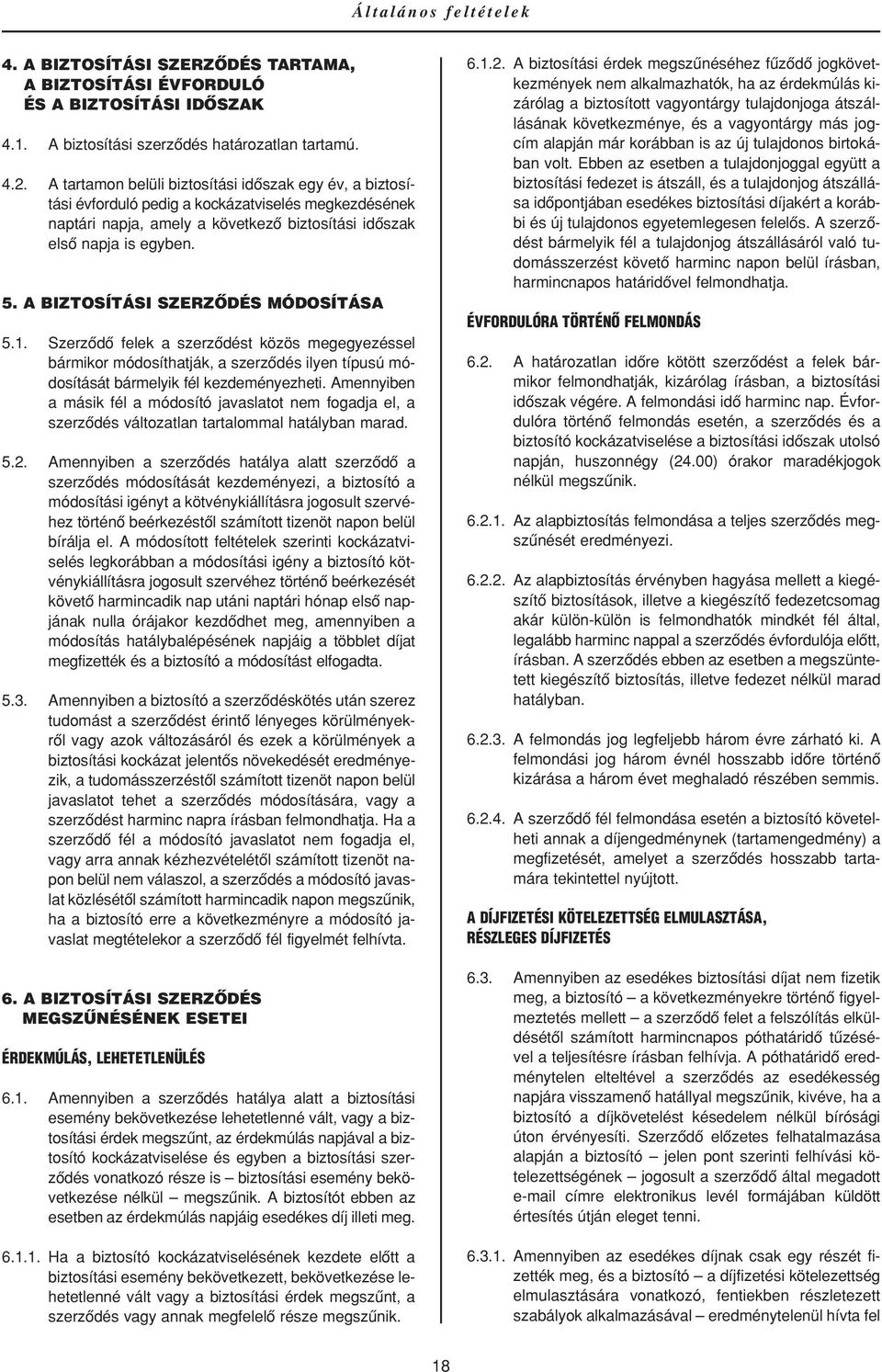 A BIZTOSÍTÁSI SZERZÔDÉS MÓDOSÍTÁSA 5.1. Szerzôdô felek a szerzôdést közös megegyezéssel bármikor módosíthatják, a szerzôdés ilyen típusú módosítását bármelyik fél kezdeményezheti.