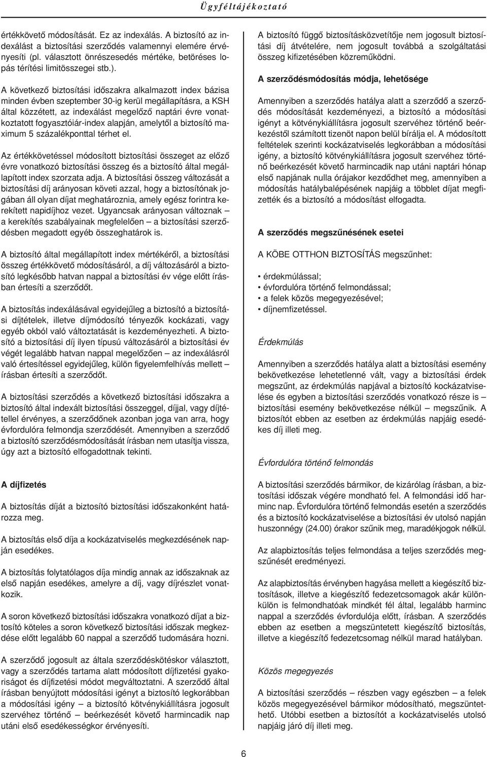 A következô biztosítási idôszakra alkalmazott index bázisa minden évben szeptember 30-ig kerül megállapításra, a KSH által közzétett, az indexálást megelôzô naptári évre vonatkoztatott