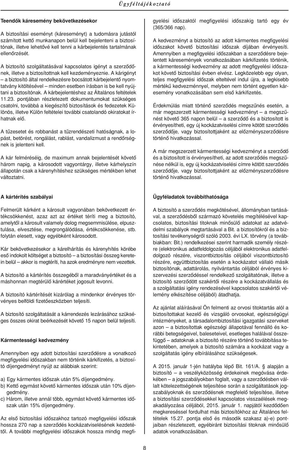 A kárigényt a biztosító által rendelkezésre bocsátott kárbejelentô nyomtatvány kitöltésével minden esetben írásban is be kell nyújtani a biztosítónak. A kárbejelentéshez az Általános feltételek 11.23.