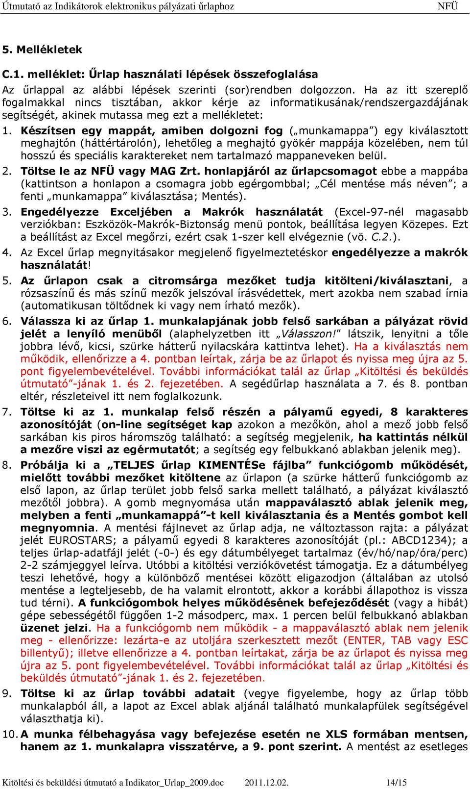 Készítsen egy mappát, amiben dolgozni fog ( munkamappa ) egy kiválasztott meghajtón (háttértárolón), lehetıleg a meghajtó gyökér mappája közelében, nem túl hosszú és speciális eket nem tartalmazó