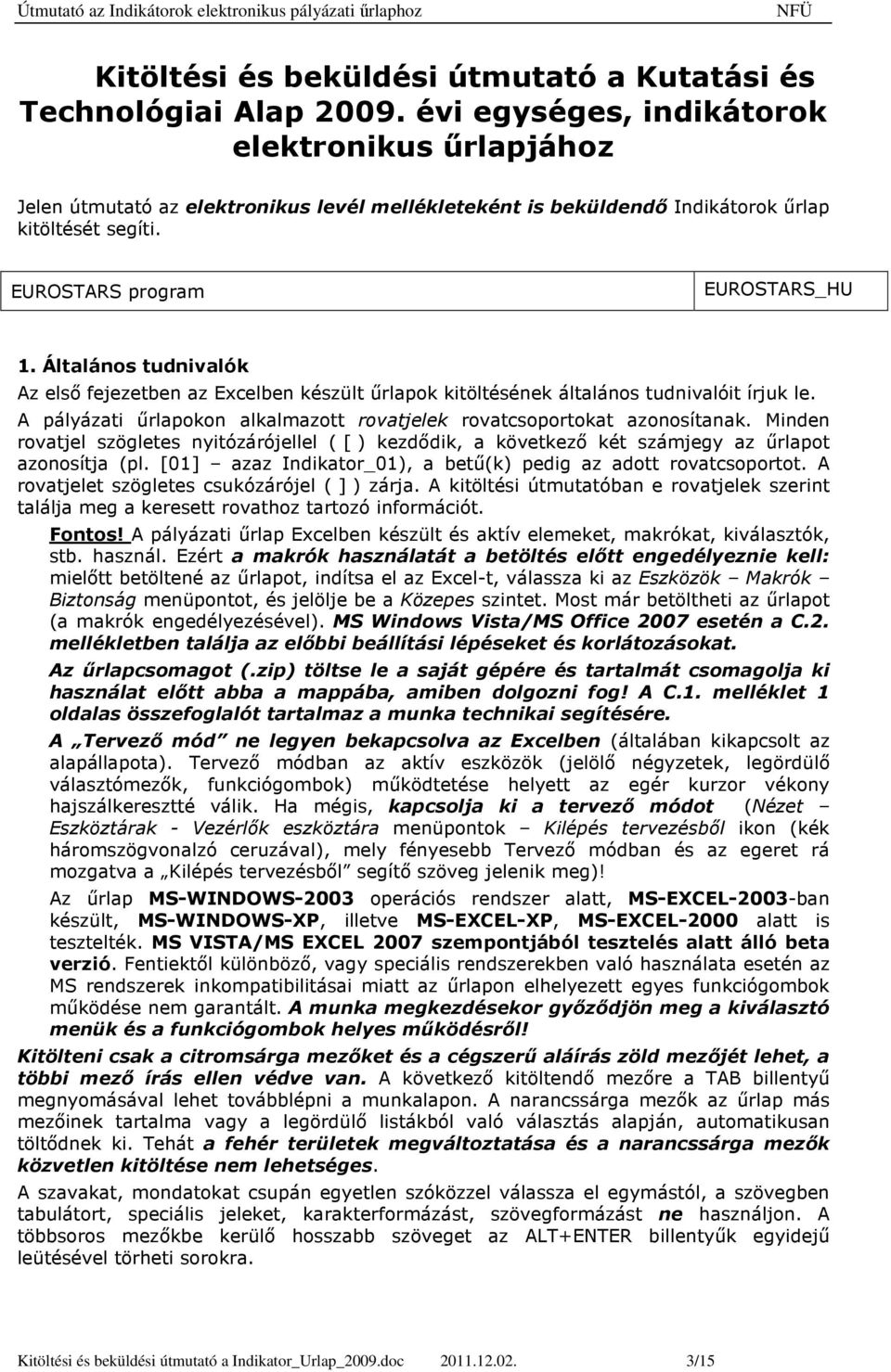 Általános tudnivalók Az elsı fejezetben az Excelben készült őrlapok kitöltésének általános tudnivalóit írjuk le. A pályázati őrlapokon alkalmazott rovatjelek rovatcsoportokat azonosítanak.