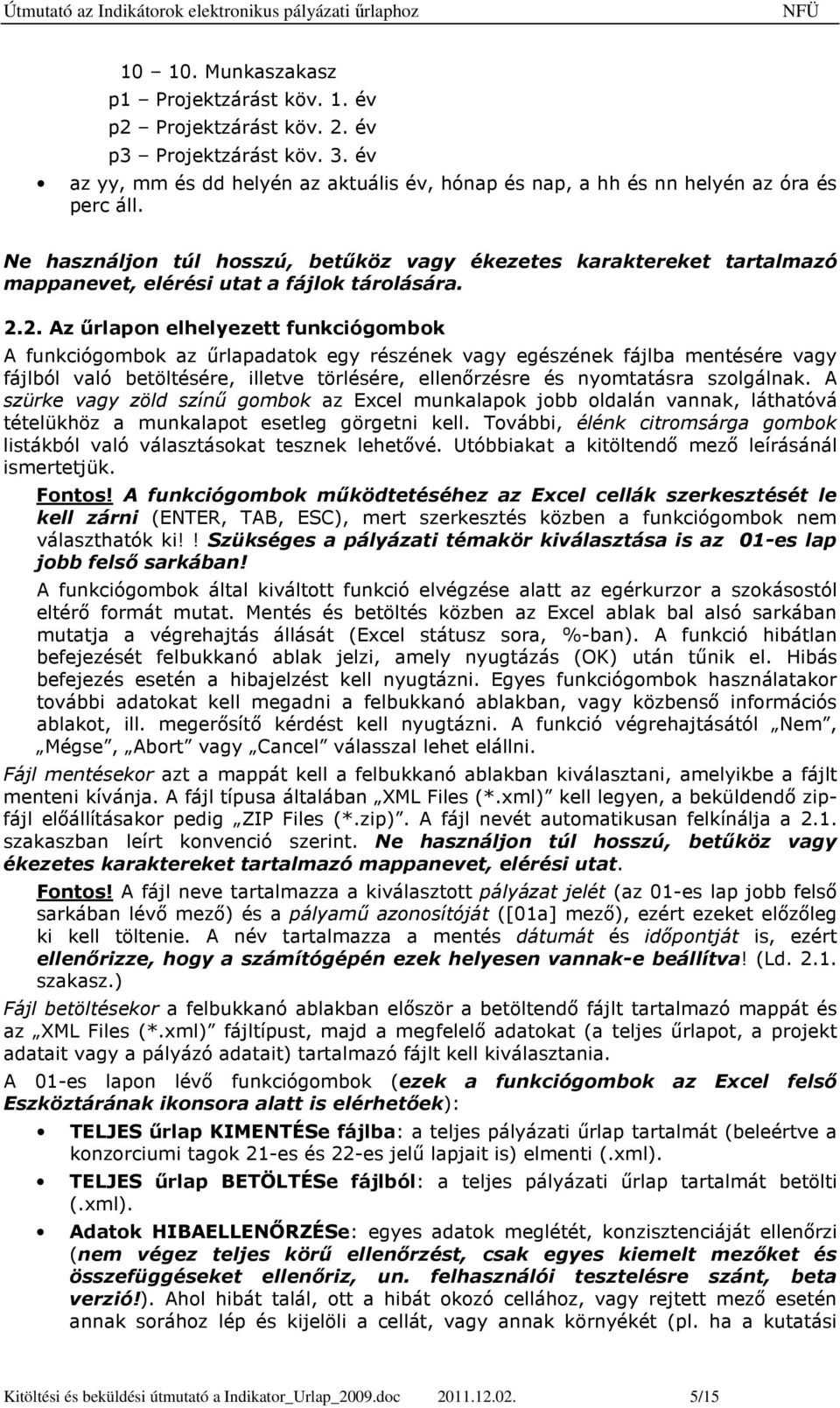 2. Az őrlapon elhelyezett funkciógombok A funkciógombok az őrlapadatok egy részének vagy egészének fájlba mentésére vagy fájlból való betöltésére, illetve törlésére, ellenırzésre és nyomtatásra