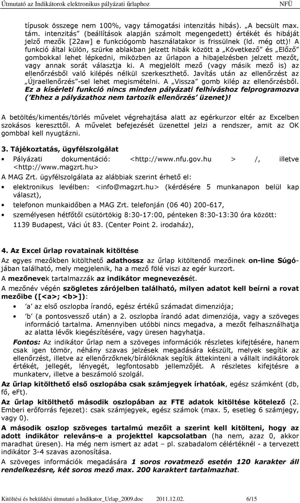 A megjelölt mezı (vagy másik mezı is) az ellenırzésbıl való kilépés nélkül szerkeszthetı. Javítás után az ellenırzést az Újraellenırzés -sel lehet megismételni. A Vissza gomb kilép az ellenırzésbıl.