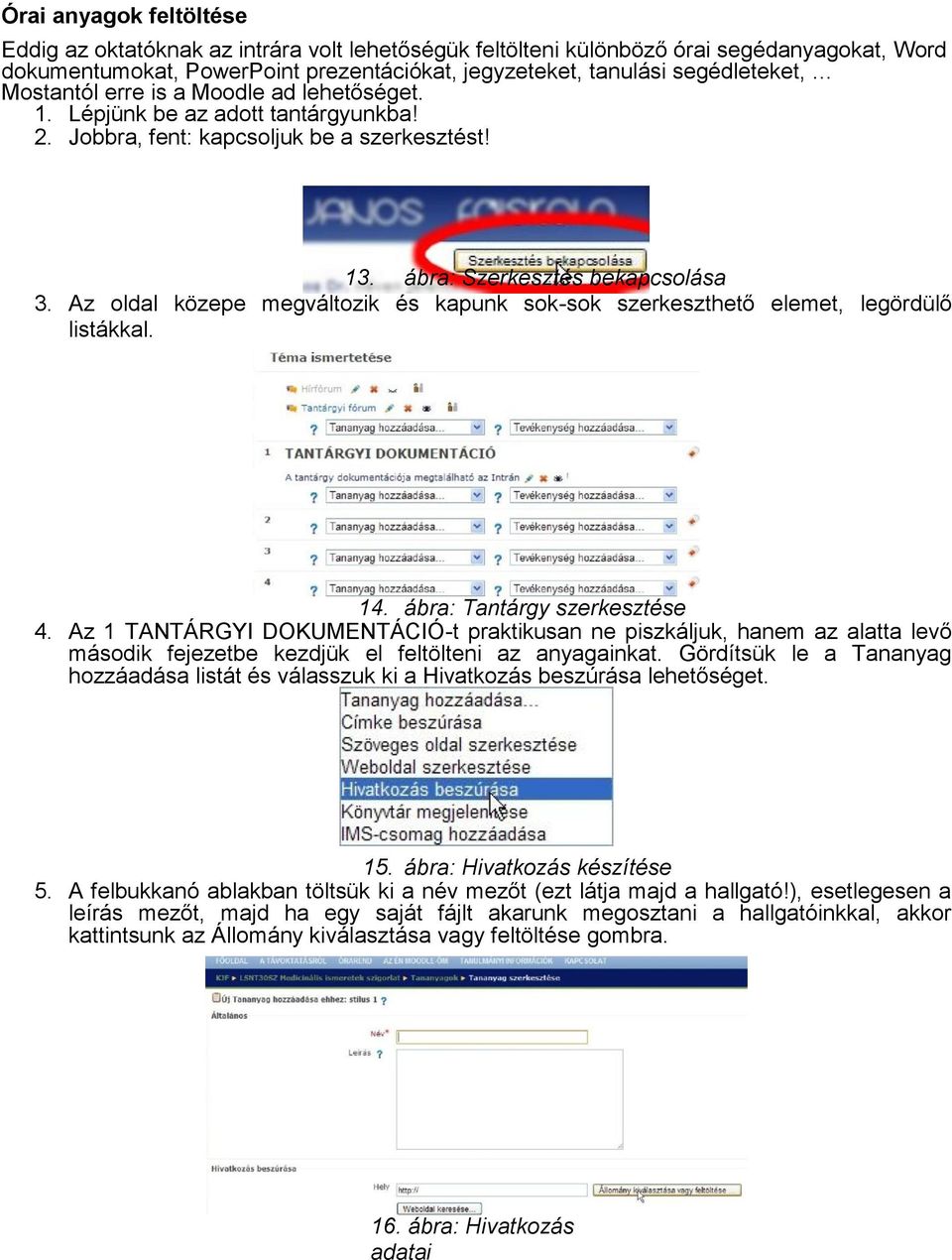 Az oldal közepe megváltozik és kapunk sok-sok szerkeszthető elemet, legördülő listákkal. 14. ábra: Tantárgy szerkesztése 4.