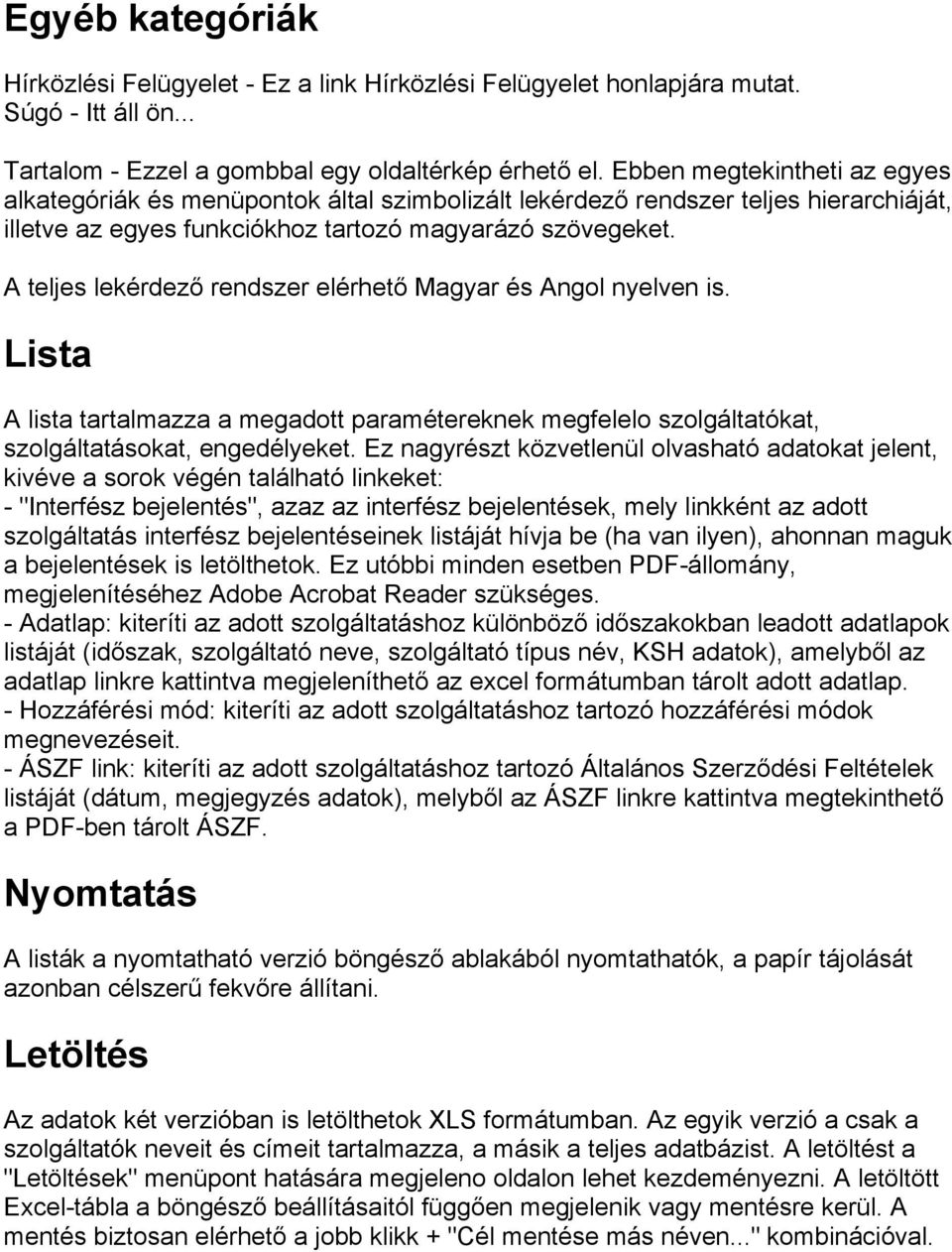 A teljes lekérdező rendszer elérhető Magyar és Angol nyelven is. Lista A lista tartalmazza a megadott paramétereknek megfelelo szolgáltatókat, szolgáltatásokat, engedélyeket.