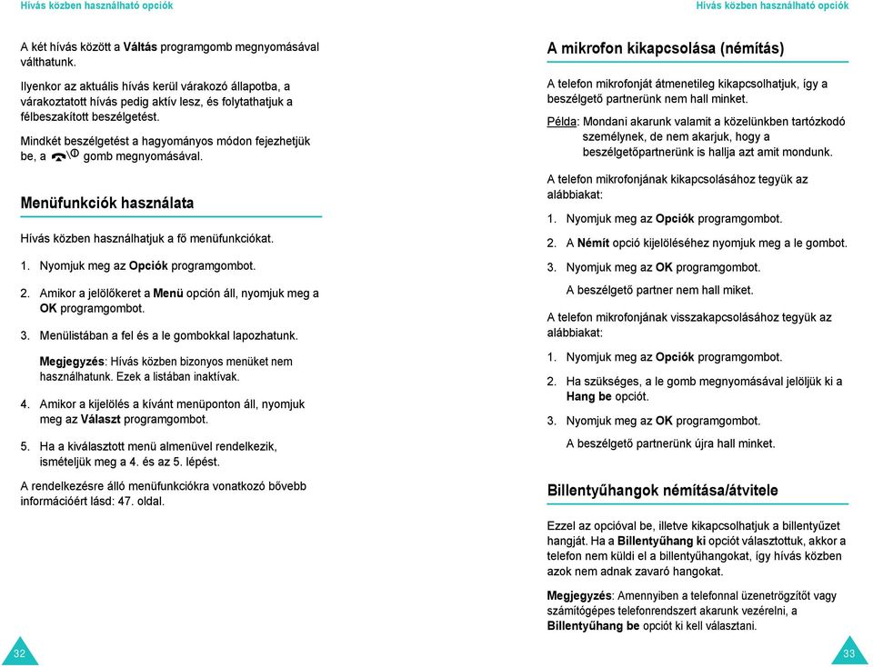 Mindkét beszélgetést a hagyományos módon fejezhetjük be, a gomb megnyomásával. Menüfunkciók használata Hívás közben használhatjuk a fő menüfunkciókat. 1. Nyomjuk meg az Opciók 2.