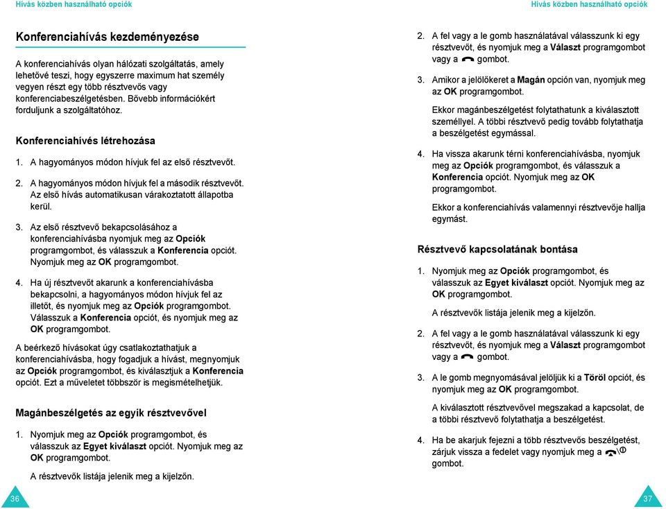 A hagyományos módon hívjuk fel az első résztvevőt. 2. A hagyományos módon hívjuk fel a második résztvevőt. Az első hívás automatikusan várakoztatott állapotba kerül. 3.