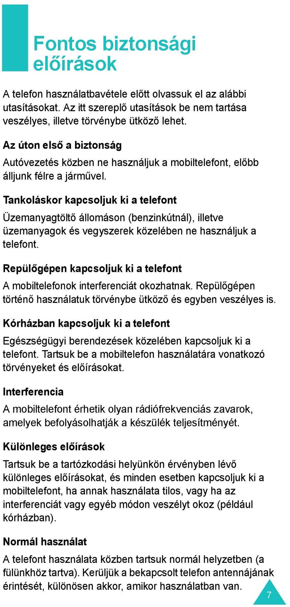 Tankoláskor kapcsoljuk ki a telefont Üzemanyagtöltő állomáson (benzinkútnál), illetve üzemanyagok és vegyszerek közelében ne használjuk a telefont.