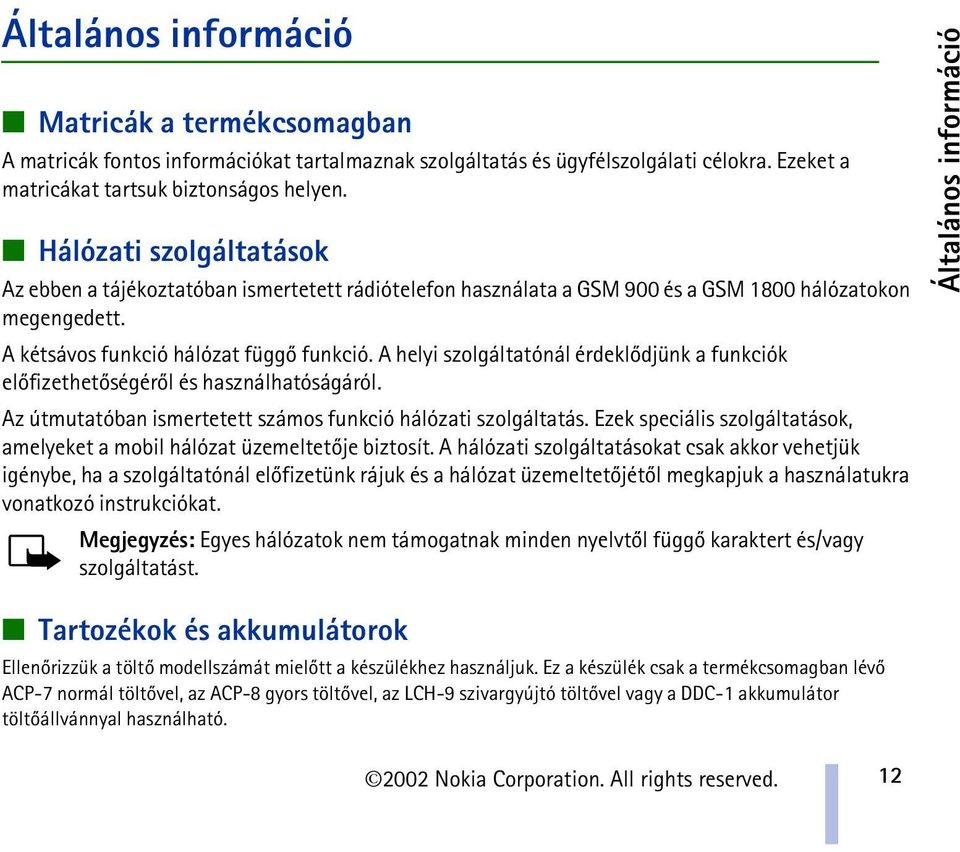 A helyi szolgáltatónál érdeklõdjünk a funkciók elõfizethetõségérõl és használhatóságáról. Az útmutatóban ismertetett számos funkció hálózati szolgáltatás.